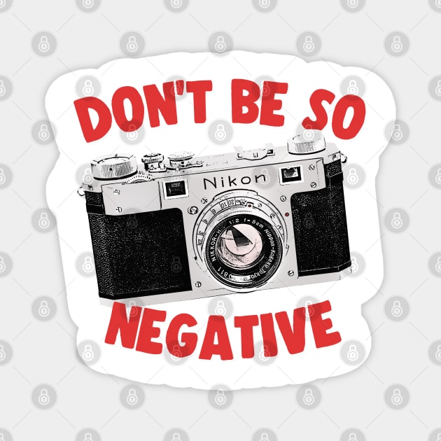 Don't Be So Negative / Camera Geek Gift Design Magnet by DankFutura