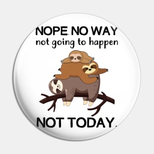 Nope No Way Not Going To Happen Not Today Sloth Pin