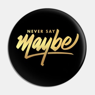 never say maybe Pin