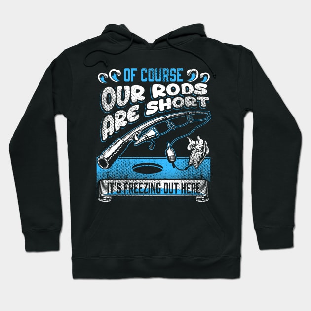 Ice Fishing - Of Course Our Rods Are Short - Fishing - Hoodie