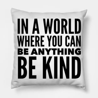 In A World Where You Can Be Anything -BE KIND Pillow