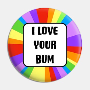 I Love Your Bum Pin