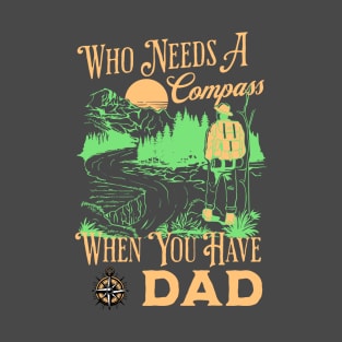 Who Needs A Compass When You Have Dad T-Shirt