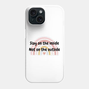 Slay on the inside not on the outside Phone Case