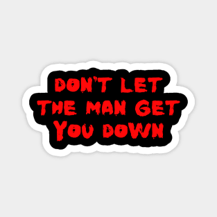 Don't Let The Man Get You Down Magnet