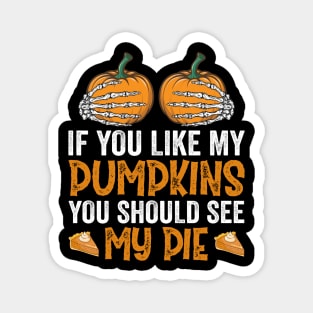 If You Like My Pumpkins You Should See My Pie Magnet