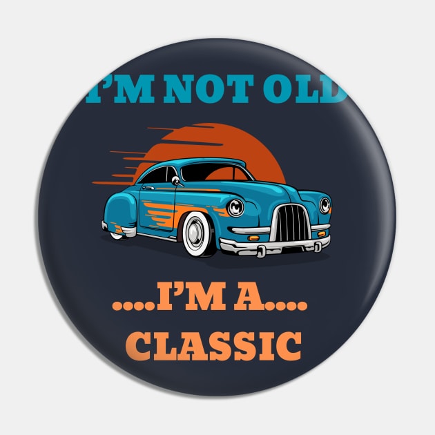 I'm not Old, I'm a Classic Pin by Megaluxe 
