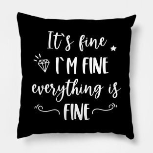 It's fine I'm fine Everything is fine Funny Quote Pillow