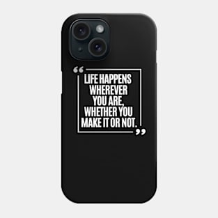 Life happens wherever you are, whether you make it or not. Phone Case