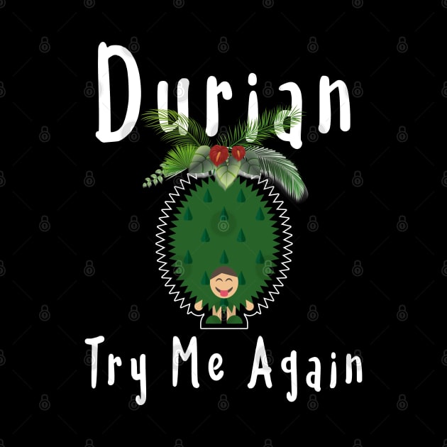 Durian King Of Fruit Try Me Again Funny Fruit Lovers T-Shirt by kaza191