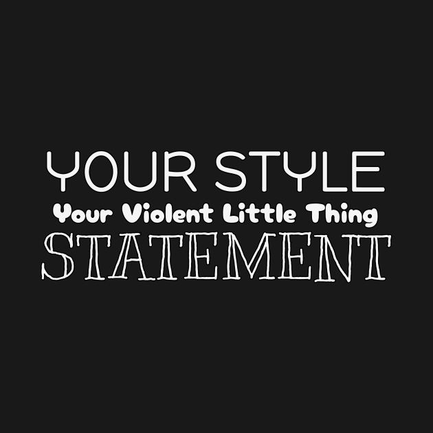 Your Style, Your Violent Little Thing Statement by Orento