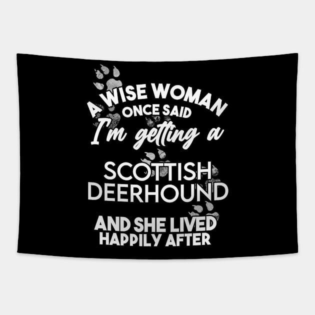 A wise woman once said i'm getting a scottish deerhound and she lived happily after . Perfect fitting present for mom girlfriend mother boyfriend mama gigi nana mum uncle dad father friend him or her Tapestry by SerenityByAlex