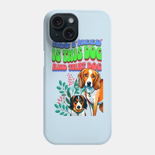 All I Need Is This Dog and That Dog Phone Case by Cheeky BB