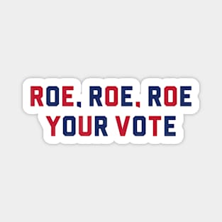 ROE, ROE, ROE, YOUR VOTE Magnet