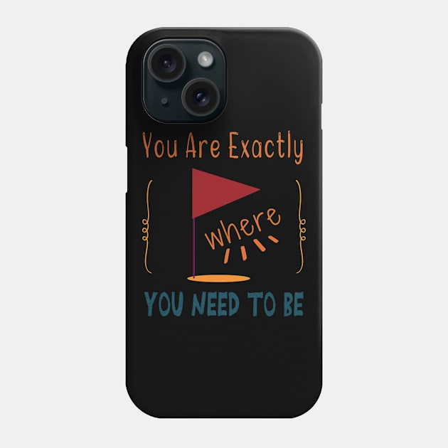 You Are Exactly Where You Need To Be Phone Case by wiixyou