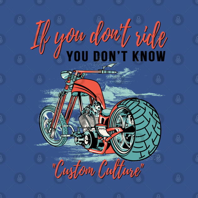 Discover If you don't ride you don't know, custom culture, chopper motorcycle,custom bike, badass bike - Custom Culture - T-Shirt