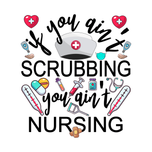 You Ain't Scrubbing You Ain't Nursing Nurse Practitioner Tee T-Shirt