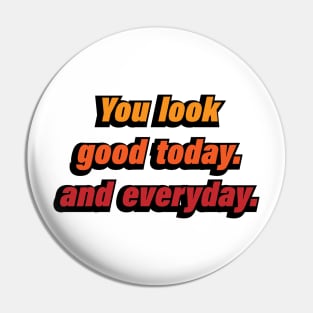 You look good today and everyday Pin