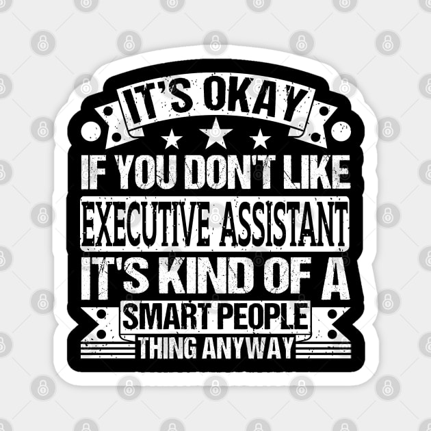 It's Okay If You Don't Like Executive Assistant It's Kind Of A Smart People Thing Anyway Executive Assistant Lover Magnet by Benzii-shop 