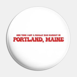 One time I got a really bad haircut in Portland, Maine Pin