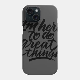 im here to do great things Phone Case