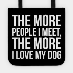 The More People I Meet, The More I Love My Dog Tote