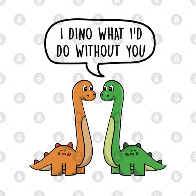 I dino what I'd do without you by LEFD Designs