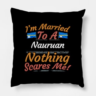 I'm Married To A Nauruan Nothing Scares Me - Gift for Nauruan From Nauru Oceania,Micronesia, Pillow