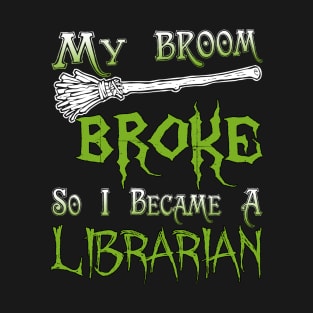 My Broom Broke So I Became A Librarian T-Shirt