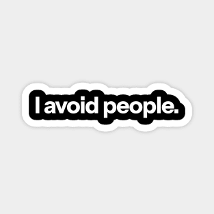 I avoid people. Magnet