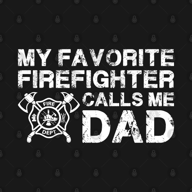 Discover My Favorite Firefighter Calls Me Dad-Firefighter T Shirt - Firefighter - T-Shirt