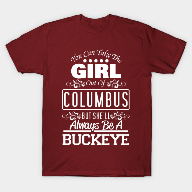 Discover You Can Take The Girl Out Of Columbus, But She'll Always Be A Buckeye - College Alumni - T-Shirt