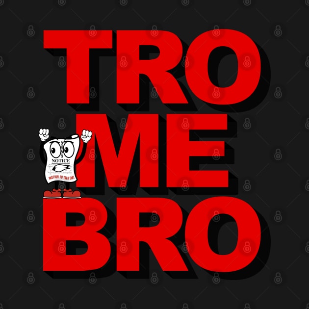 TRO ME BRO aka Come at me bro by MotionToTalkShit