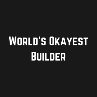 World's Okayest Builder (text v1) T-Shirt