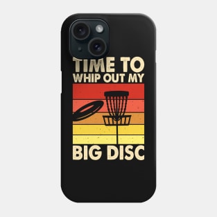 Disc Golf Funny T-Shirt- Time to Whip Out my Big Disc Phone Case