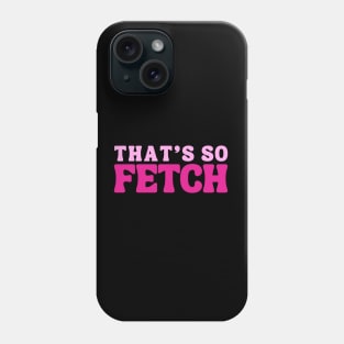 that's so fetch Phone Case