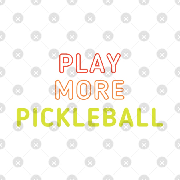 Play More Pickleball by dinksnballs