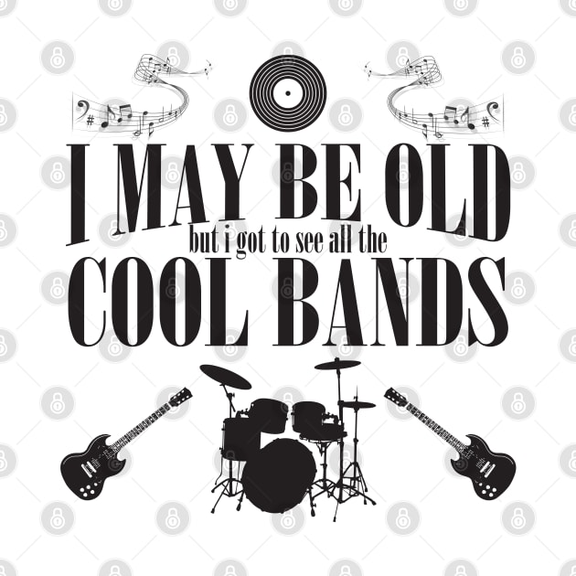 Bands - I May Be Old But I Got To See All The Cool Bands by Kudostees