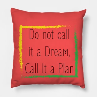 Inspirational Saying : Do not call it a dream , call it a plan Pillow