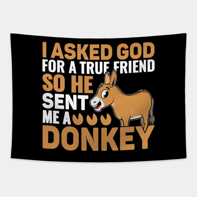 I Asked God For A True Friend So He Sent Me A Donkey. Tapestry by sharukhdesign