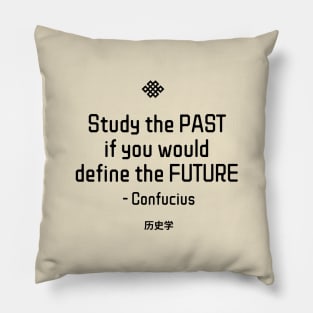 “Study the past if you would define the future.” - Confucius Pillow