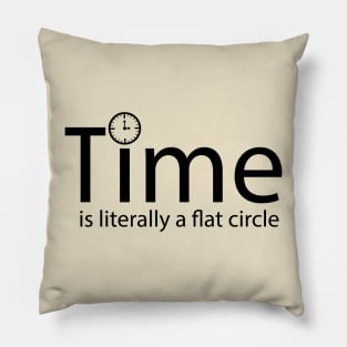 Time is literally a flat circle Pillow