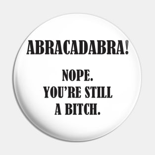 Abracadabra! Nope You're Still A Bitch Pin