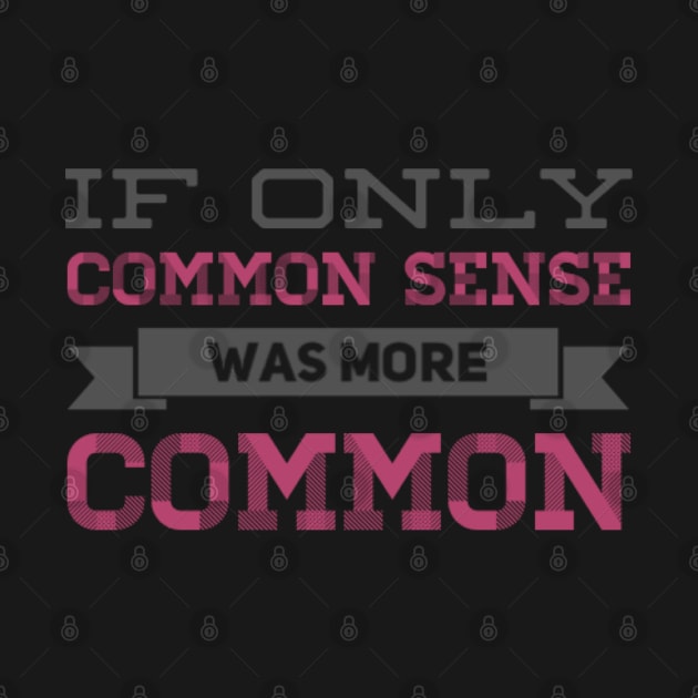 If only Common Sense was more Common funny sayings and quotes by BoogieCreates