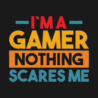 I´m a gamer nothing scares me saying T-Shirt