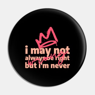 I may not always be right, but i'm never wrong Pin