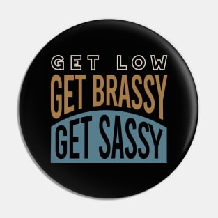 Get Low Get Brassy Get Classy Pin