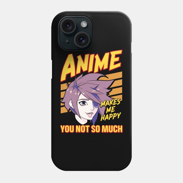 Anime Makes Me Happy You Not So Much Phone Case by theperfectpresents