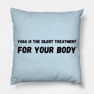 Yoga is the silent treatment for your body Pillow