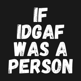 If IDGAF was a person T-Shirt